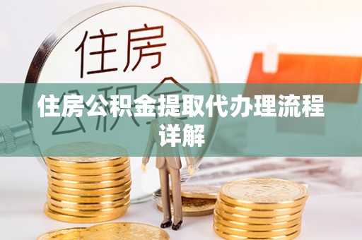 鄢陵住房公积金提取代办理流程详解