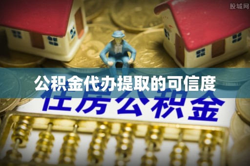 鄢陵公积金代办提取的可信度