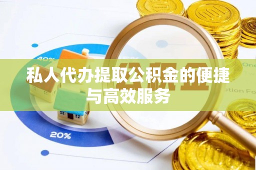 鄢陵私人代办提取公积金的便捷与高效服务