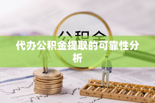 鄢陵代办公积金提取的可靠性分析