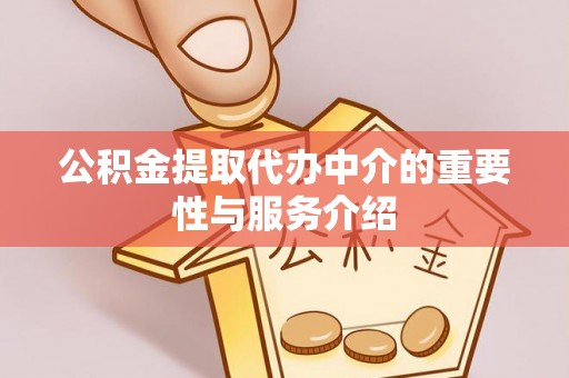鄢陵公积金提取代办中介的重要性与服务介绍