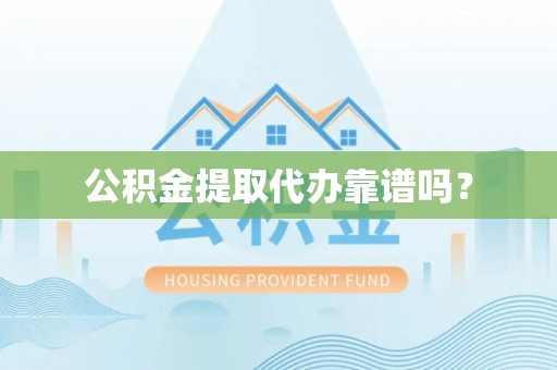 鄢陵公积金提取代办靠谱吗？
