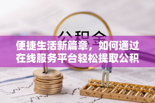 鄢陵便捷生活新篇章，如何通过在线服务平台轻松提取公积金
