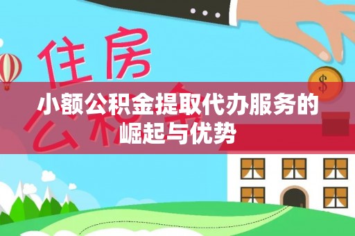 鄢陵小额公积金提取代办服务的崛起与优势