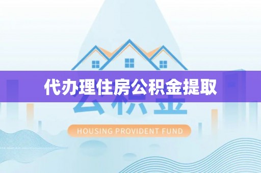 鄢陵代办理住房公积金提取