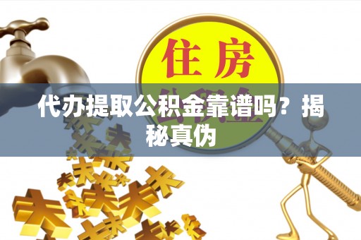 鄢陵代办提取公积金靠谱吗？揭秘真伪