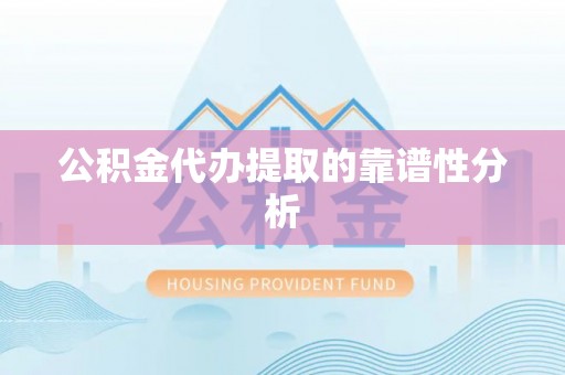 鄢陵公积金代办提取的靠谱性分析